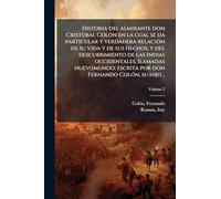 Historia del almirante don Cristóbal Colón en la cual se da particular y verdadera relación de su vida y de sus hechos, y del descubrimiento de las ... escrita por don Fernando Colón, su hijo ..