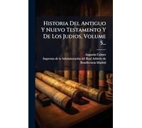 Historia Del Antiguo Y Nuevo Testamento Y De Los Judios, Volume 5...