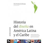 Historia del diseno en America Latina y el Caribe/ History of Desing in Latin America and the Caribbean: Industrializacion y comunicacion visual para ... and Visual Communication for Autonomy