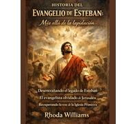 HISTORIA DEL EVANGELIO DE ESTEBAN:: Más allá de la lapidación. Desentrañando el legado de Esteban. El evangelista olvidado de Jerusalén. Recuperando la voz de la Iglesia Primitiva.