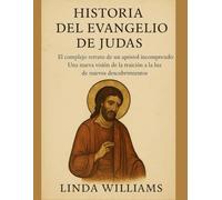 HISTORIA DEL EVANGELIO DE JUDAS:: El complejo retrato de un apóstol incomprendido: Una nueva visión de la traición a la luz de nuevos descubrimientos