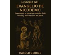 Historia del Evangelio de Nicodemo: Desvelando la narrativa apócrifa de la Pasión y Resurrección de Jesús