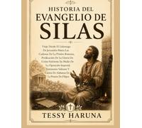 HISTORIA DEL EVANGELIO DE SILAS: Viaje Desde El Liderazgo De Jerusalén Hasta Las Cadenas De La Prisión Romana, Predicación De La Gloria De Cristo Sufriente En Medio De La Oposición Imperial, Testimoni