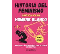 Historia del feminismo contada por un hombre blanco: Hombres y feminismo, una alianza necesaria (Easy History Español)
