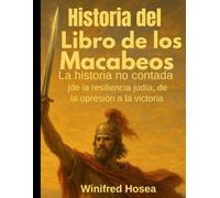 Historia del Libro de los Macabeos: La historia no contada de la resiliencia judía, de la opresión a la victoria