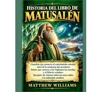 HISTORIA DEL LIBRO DE MATUSALÉN: Guardián que preserva el conocimiento celestial antes de la existencia del sacerdocio Relato que conecta a los Vigilantes las estrellas y el Diluvio venidero Receptor