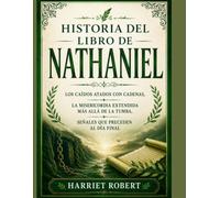 HISTORIA DEL LIBRO DE NATHANIEL: Los caídos atados con cadenas, la misericordia extendida más allá de la tumba, señales que preceden al día final