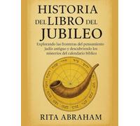 HISTORIA DEL LIBRO DEL JUBILEO:: Explorando las fronteras del pensamiento judío antiguo y descubriendo los misterios del calendario bíblico