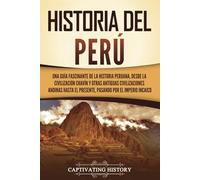 Historia del Perú: Una guía fascinante de la historia peruana, desde la civilización chavín y otras antiguas civilizaciones andinas hasta el presente, ... Imperio incaico (Países de América del Sur)
