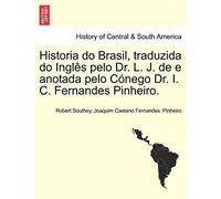 Historia Do Brasil, Traduzida Do Ingles Pelo Dr. L. J. de E Anotada Pelo Conego Dr. I. C. Fernandes Pinheiro. Tomo Terceiro.
