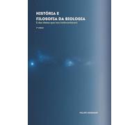 História e Filosofia da Biologia: E das ideias que nos (re)inventaram