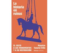 HISTORIA EN RUINAS, LA. EL CULTO A LOS MONUMENTOS Y A SU DES