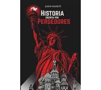 Historia Escrita por Perdedores: Cómo los agravios de los derrotados forjaron el mundo moderno.