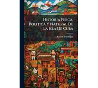 Historia Física, Política Y Natural De La Isla De Cuba
