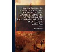 Historia General De España... Por El P. Juan De Mariana,... Con El Sumario Y Tablas.. Y La Continuación Que Escribió En Latin El P. Fr. Joseph Manuel Miniana......