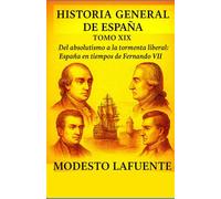 Historia General de España Tomo XIX. EDAD MODERNA: Del absolutismo a la tormenta liberal: España en tiempos de Fernando VII.