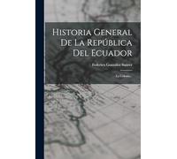 Historia General De La República Del Ecuador: La Colonia...