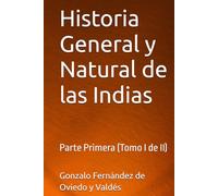 Historia General y Natural de las Indias: Parte Primera (Tomo I de II)