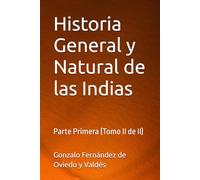 Historia General y Natural de las Indias: Parte Primera (Tomo II de II)