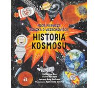 Historia kosmosu. Moja pierwsza książka o wszechświecie