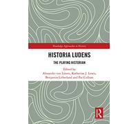 Historia Ludens: The Playing Historian: 30 (Routledge Approaches to History)