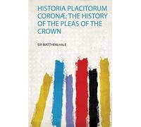 Historia Placitorum Coronæ: the History of the Pleas of the Crown