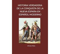 HISTORIA VERDADERA DE LA CONQUISTA DE LA NUEVA ESPAÑA EN ESPAÑOL MODERNO