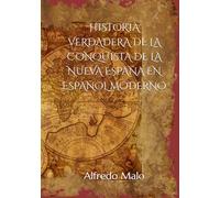 HISTORIA VERDADERA DE LA CONQUISTA DE LA NUEVA ESPAÑA EN ESPAÑOL MODERNO
