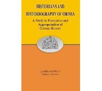 Historians and Historiography of Orissa: A Study in Perception and Appropriation of Orissan History
