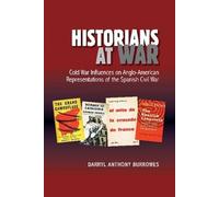 Historians at War Cold War: Influences on Anglo-American Representations of the Spanish Civil War (LSE Studies in Spanish History)