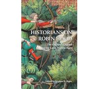 Historians on Robin Hood: The Outlaw's Legend in the Later Middle Ages