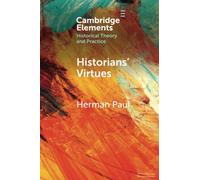 Historians' Virtues: From Antiquity to the Twenty-First Century (Elements in Historical Theory and Practice)
