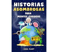 Historias Asombrosas para Mentes Curiosas: Descubre los Secretos más Fascinantes de la Ciencia, la Historia, la Naturaleza y mucho más