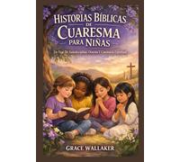 HISTORIAS BÍBLICAS DE CUARESMA PARA NIÑAS: Un Viaje De Autodisciplina, Oración Y Conciencia Espiritual