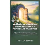 HISTORIAS BÍBLICAS DE PASCUA PARA PERSONAS MAYORES: Reflexiones devocionales, sugerencias de oración y actividades para adultos mayores durante la temporada de Resurrección