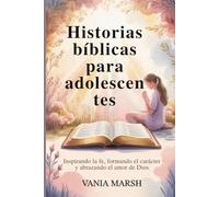 Historias bíblicas para adolescentes: Inspirando la fe, formando el carácter y abrazando el amor de Dios
