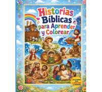 HISTORIAS BIBLICAS PARA APRENDER Y COLOREAR.: Un Libro pensado para que los niños aprendan, disfruten y coloreen mientras conocen hermosas historias de la Biblia.