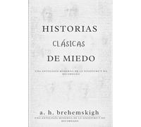 Historias Clásicas De Miedo: Una Antología Moderna De Lo Siniestro Y No Recordado