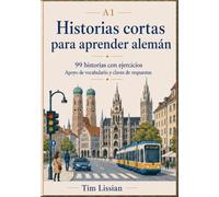 Historias cortas para aprender alemán A1: 99 historias con ejercicios, apoyo de vocabulario y claves de respuestas