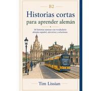 Historias cortas para aprender alemán B2: 16 historias amenas con vocabulario alemán-español, ejercicios y soluciones (Aprende alemán con historias cortas)