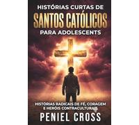 Histórias Curtas de Santos Católicos para Adolescentes: Histórias Radicais de Fé, Coragem E Heróis Contraculturais