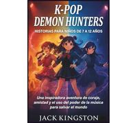HISTORIAS DE CAZADORES DE DEMONIOS K-POP PARA NIÑOS DE 7 A 12 AÑOS: Una inspiradora aventura de valentía, amistad y el uso del poder de la música para salvar el mundo (SPANISH EDITION)