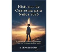 Historias de Cuaresma para Niños 2026: Un devocional cristiano de 40 días para desarrollar coraje y un carácter fuerte