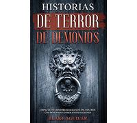 Historias de Terror de Demonios: Impactantes Historias Reales de Encuentros con Demonios y Otros Entes Malignos