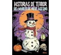 HISTORIAS DE TERROR DEL MUÑECO DE NIEVE ASESINO: 40 relatos y 40 lugares teñidos de sangre y escarcha. Venganza y terror donde el depredador acecha en el frío.