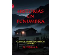 HISTORIAS EN PENUMBRA: CUENTOS ANDINOS DE TERROR Y MISTERIO