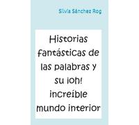 Historias fantásticas de las palabras y su ¡oh! increíble mundo interior