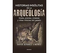 Historias insólitas de la arqueología: Dioses, piratas, crímenes y otras crónicas del pasado (El tiempo habitado)