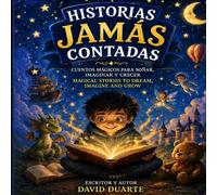 HISTORIAS JAMAS CONTADAS: Cuentos mágicos para soñar, imaginar y crecer / Magical stories to dream, imagine and grow