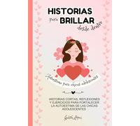 Historias para brillar desde dentro: Historias, reflexiones y ejercicios para potenciar la autoestima de chicas adolescentes, niñas entre 11 y 15 años ... dentro - Autoestima para chicas adolescentes)